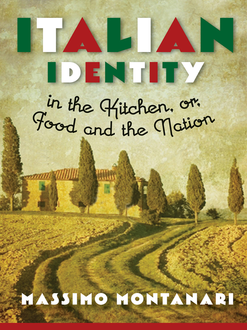 Title details for Italian Identity in the Kitchen, or Food and the Nation by Massimo Montanari - Available